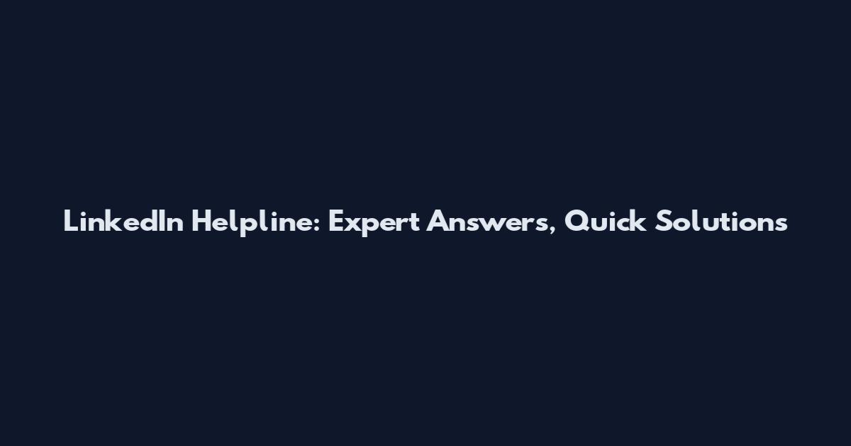 LinkedIn Helpline: Expert Answers, Quick Solutions