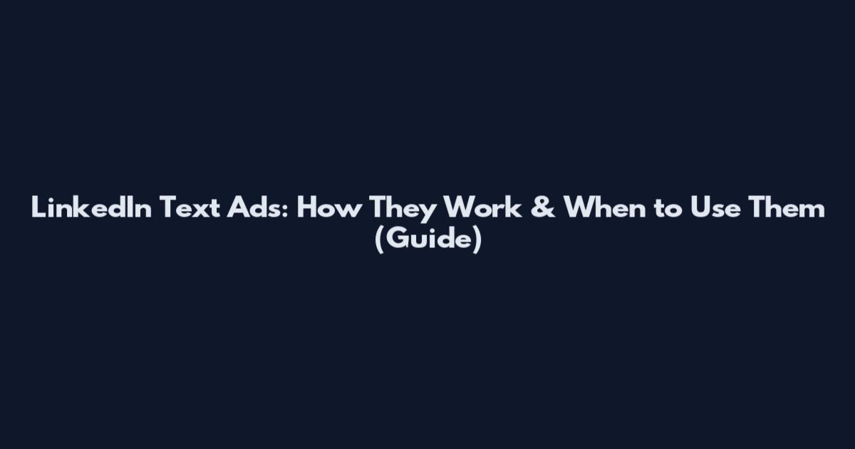LinkedIn Text Ads: How They Work & When to Use Them (Guide)