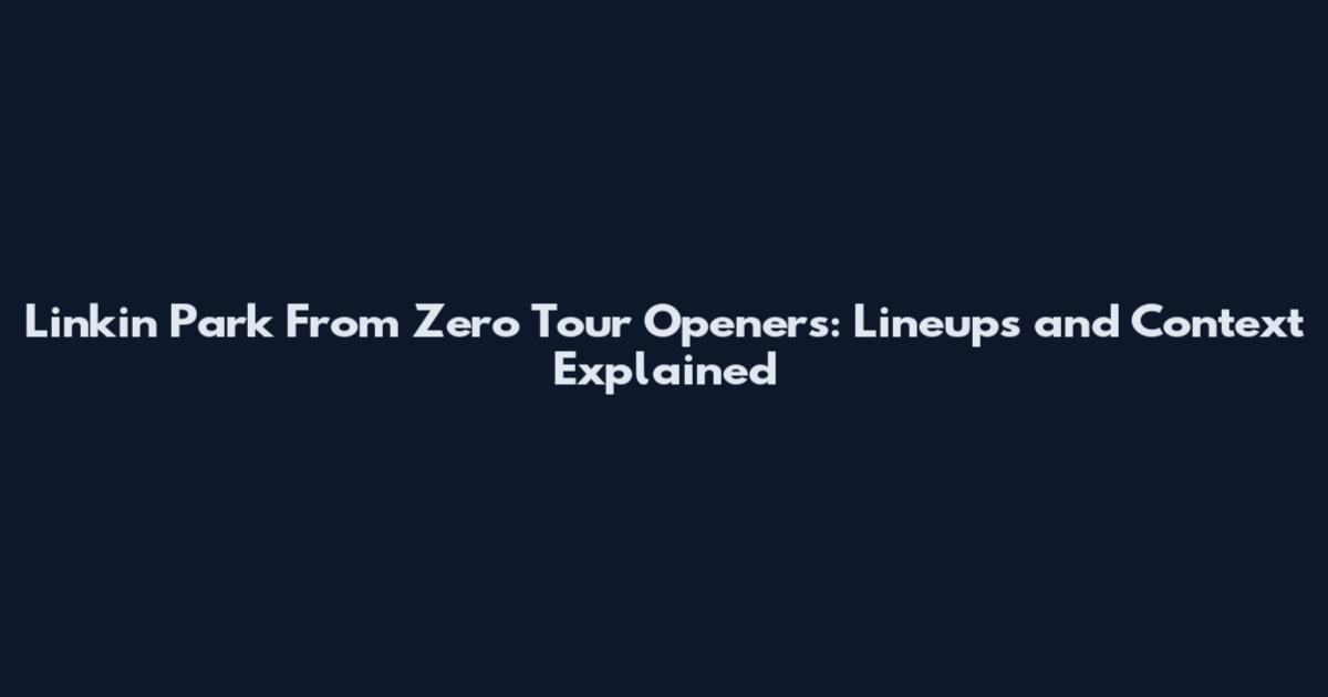 Linkin Park From Zero Tour Openers: Lineups and Context Explained