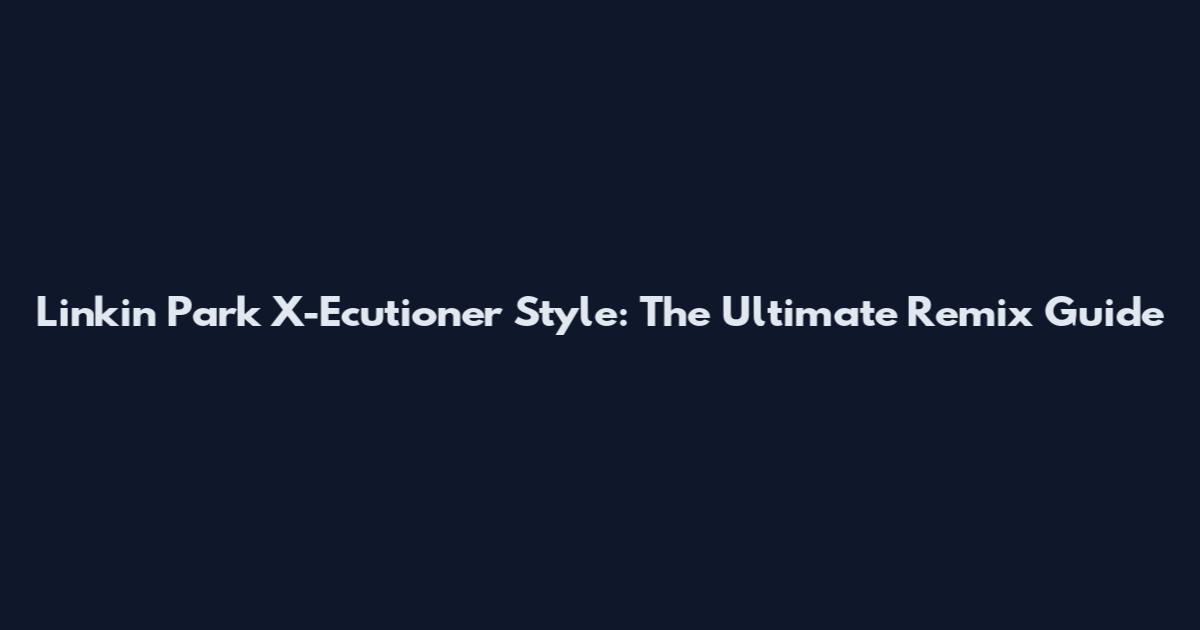 Linkin Park X-Ecutioner Style: The Ultimate Remix Guide