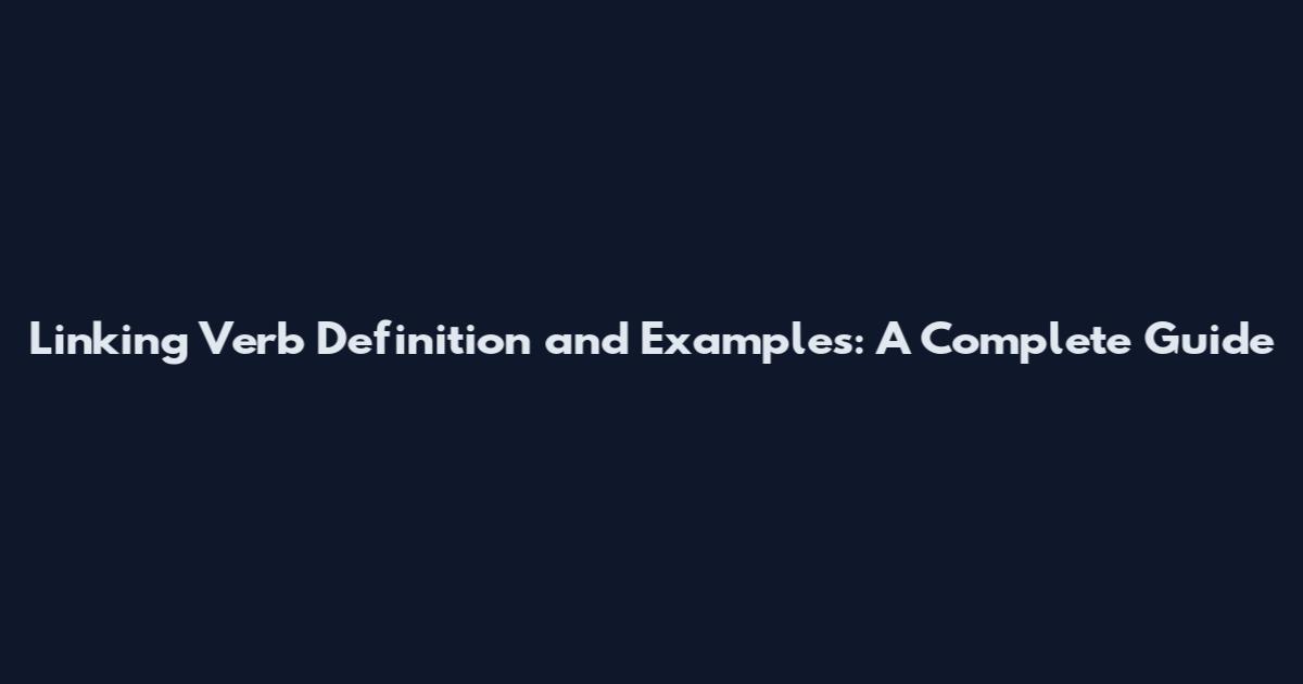 Linking Verb Definition and Examples: A Complete Guide