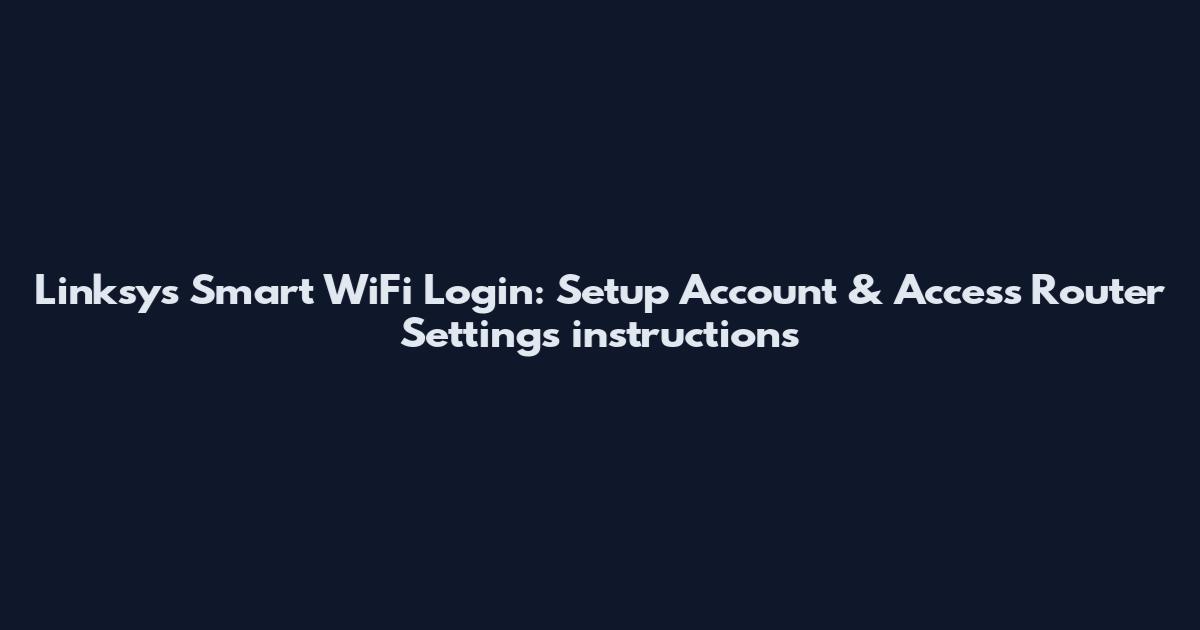 Linksys Smart WiFi Login: Setup Account & Access Router Settings_instructions