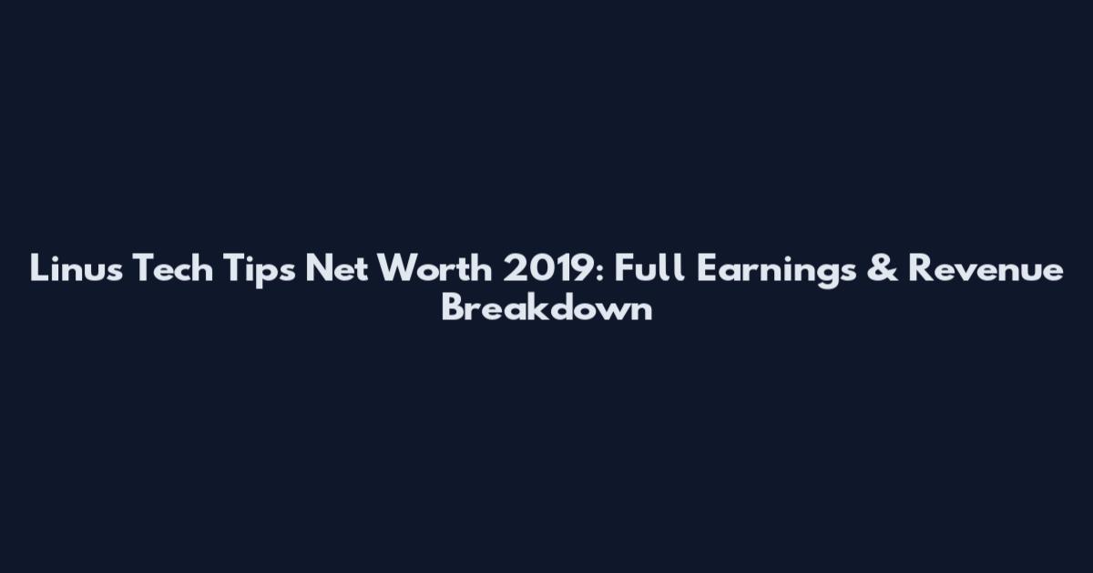 Linus Tech Tips Net Worth 2019: Full Earnings & Revenue Breakdown