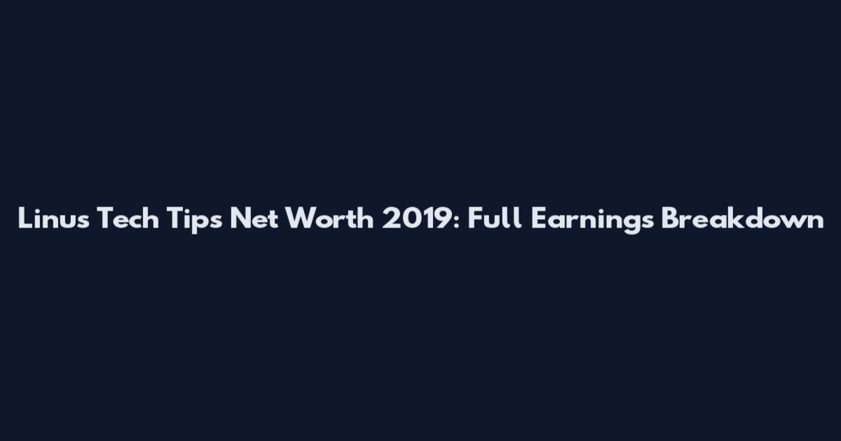 Linus Tech Tips Net Worth 2019: Full Earnings Breakdown