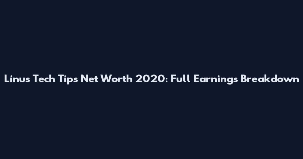 Linus Tech Tips Net Worth 2020: Full Earnings Breakdown