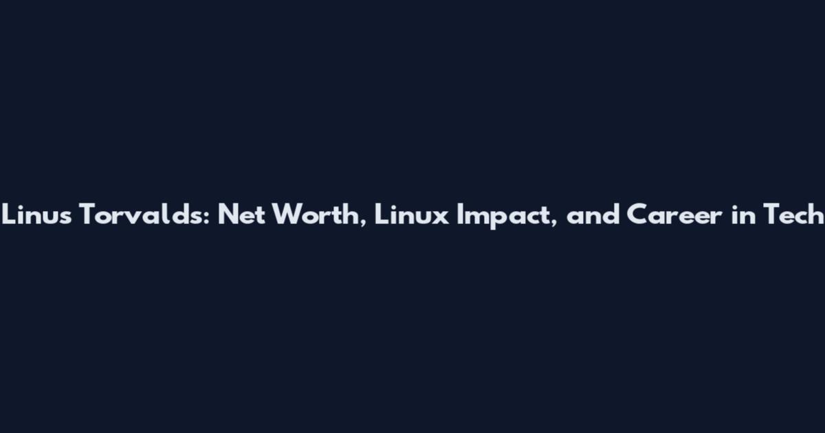 Linus Torvalds: Net Worth, Linux Impact, and Career in Tech