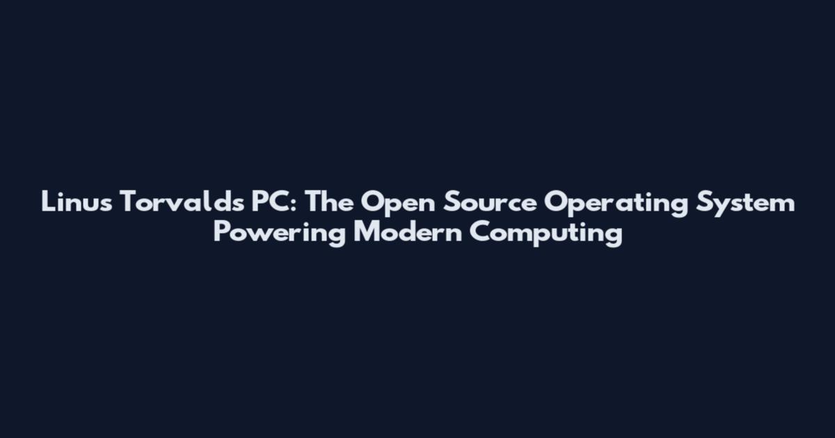 Linus Torvalds PC: The Open Source Operating System Powering Modern Computing