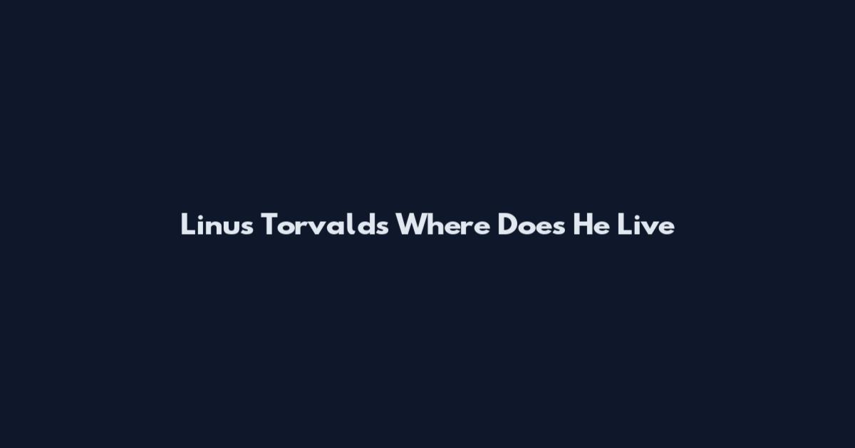 Linus Torvalds Where Does He Live