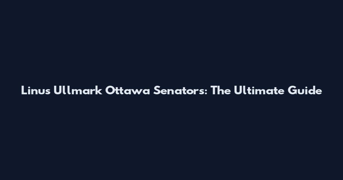 Linus Ullmark Ottawa Senators: The Ultimate Guide