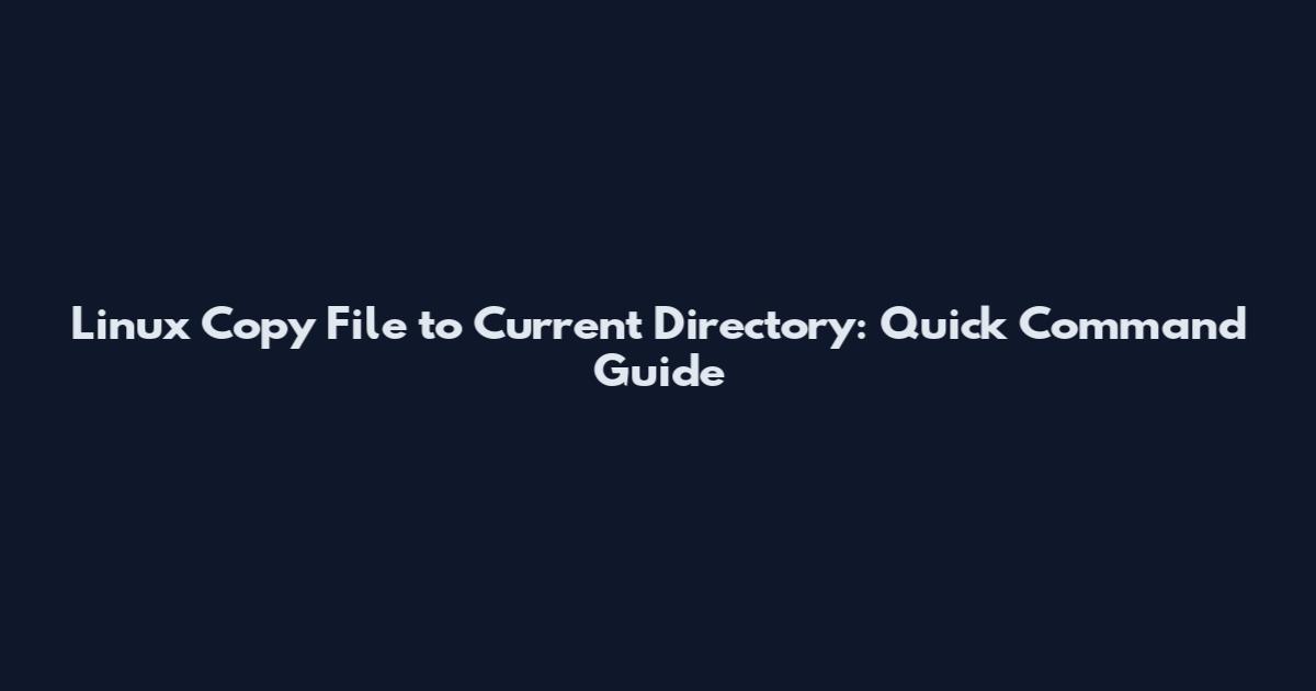 Linux Copy File to Current Directory: Quick Command Guide