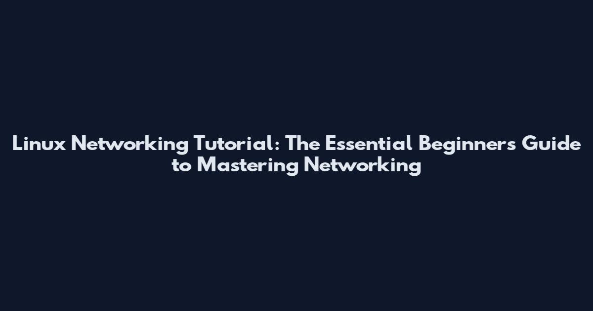 Linux Networking Tutorial: The Essential Beginner's Guide to Mastering Networking