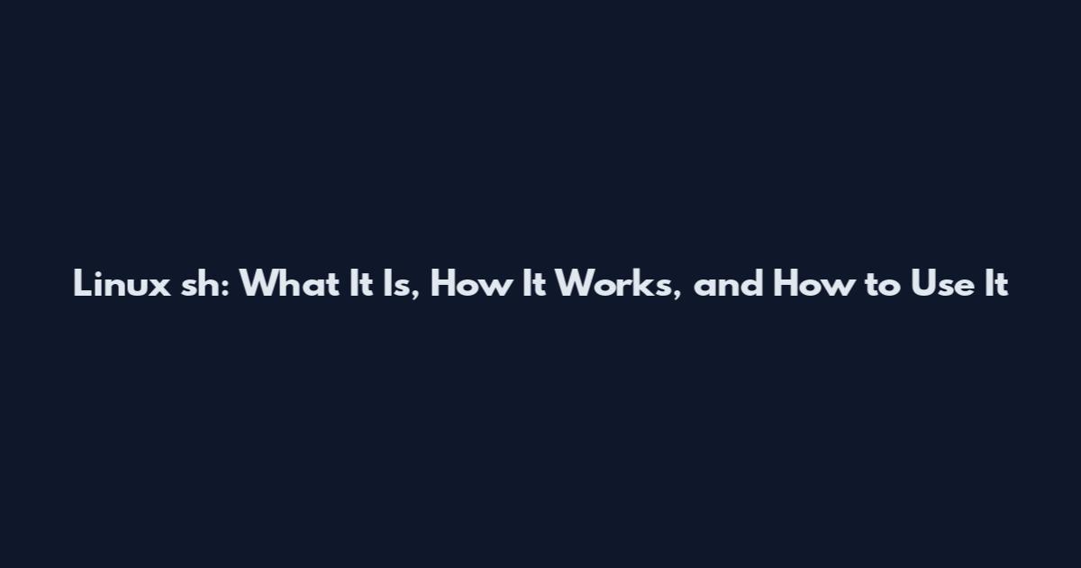Linux sh: What It Is, How It Works, and How to Use It
