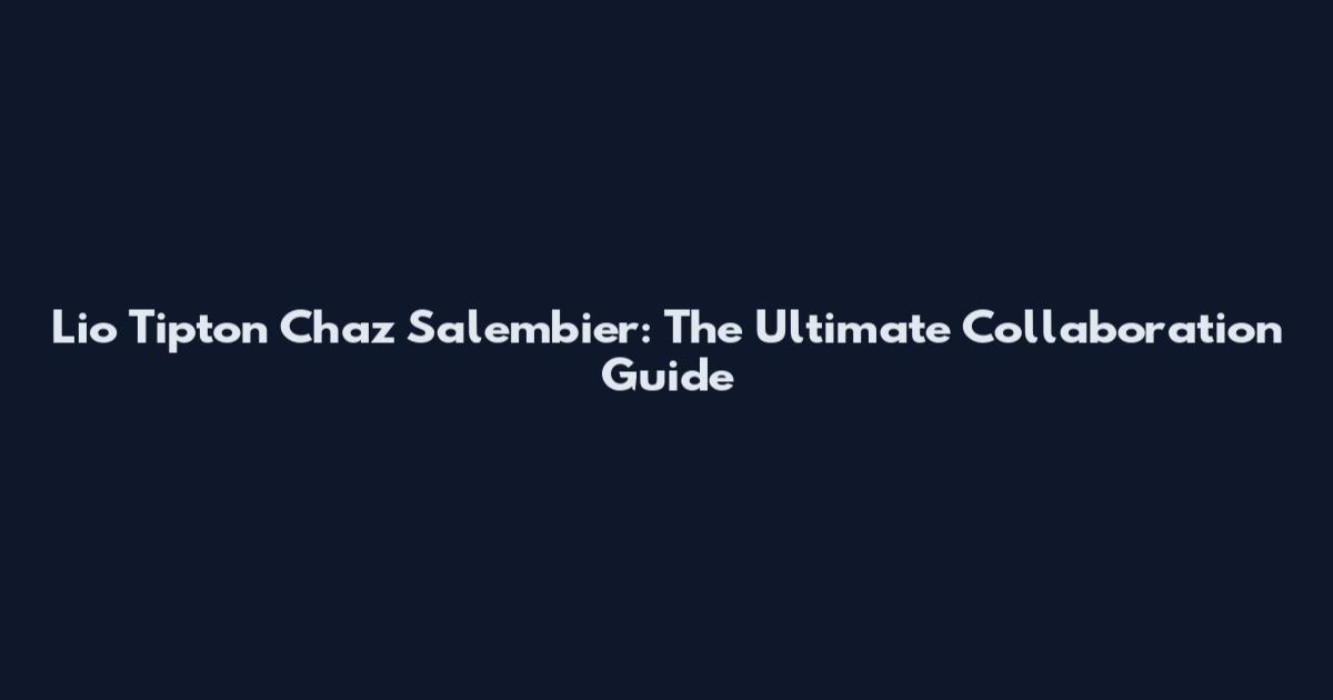 Lio Tipton Chaz Salembier: The Ultimate Collaboration Guide