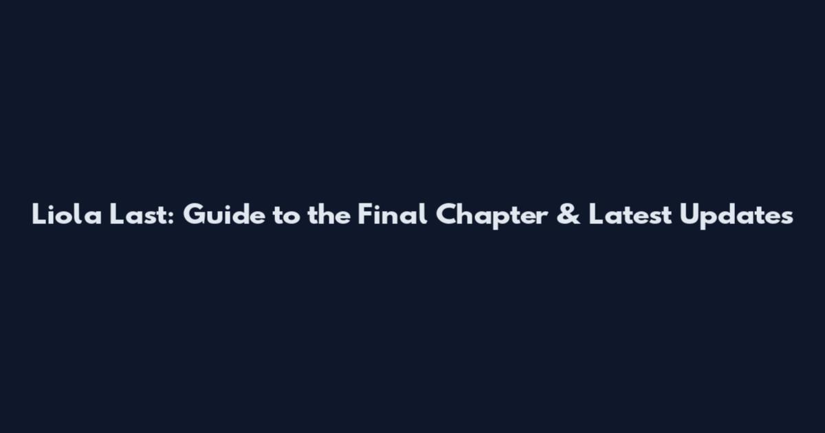 Liola Last: Guide to the Final Chapter & Latest Updates