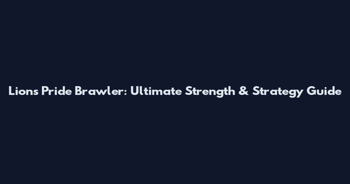 Lion's Pride Brawler: Ultimate Strength & Strategy Guide