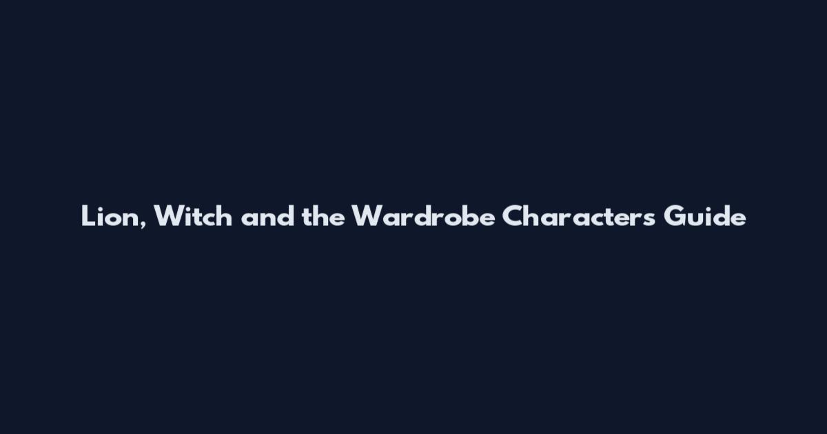 Lion, Witch and the Wardrobe Characters Guide
