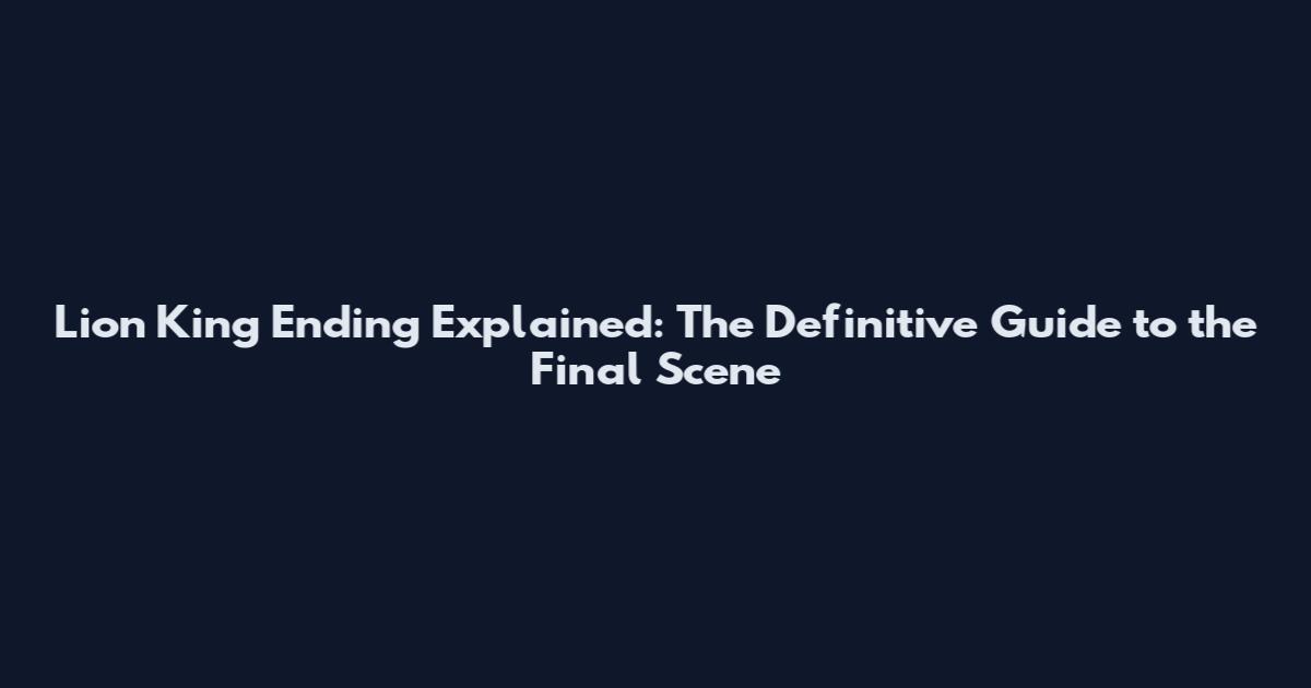 Lion King Ending Explained: The Definitive Guide to the Final Scene