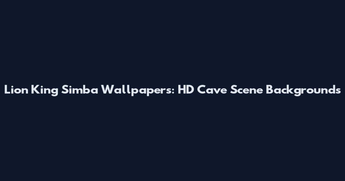 Lion King Simba Wallpapers: HD Cave Scene Backgrounds