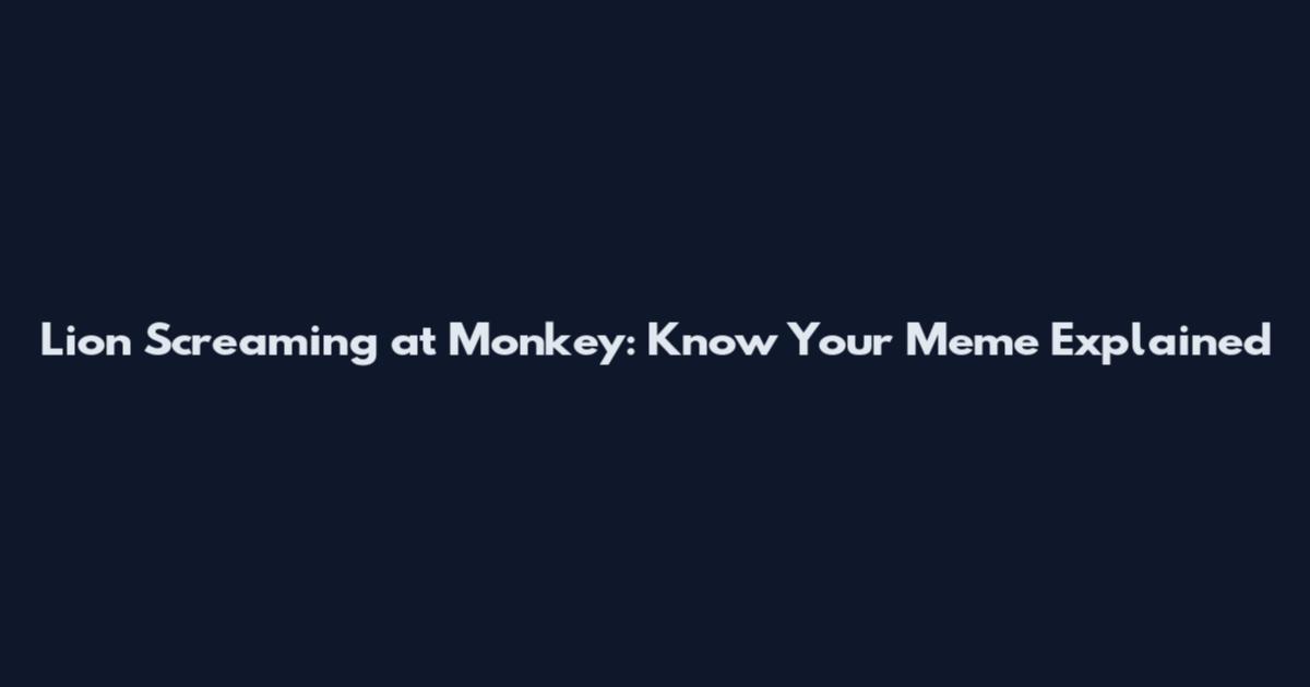 Lion Screaming at Monkey: Know Your Meme Explained