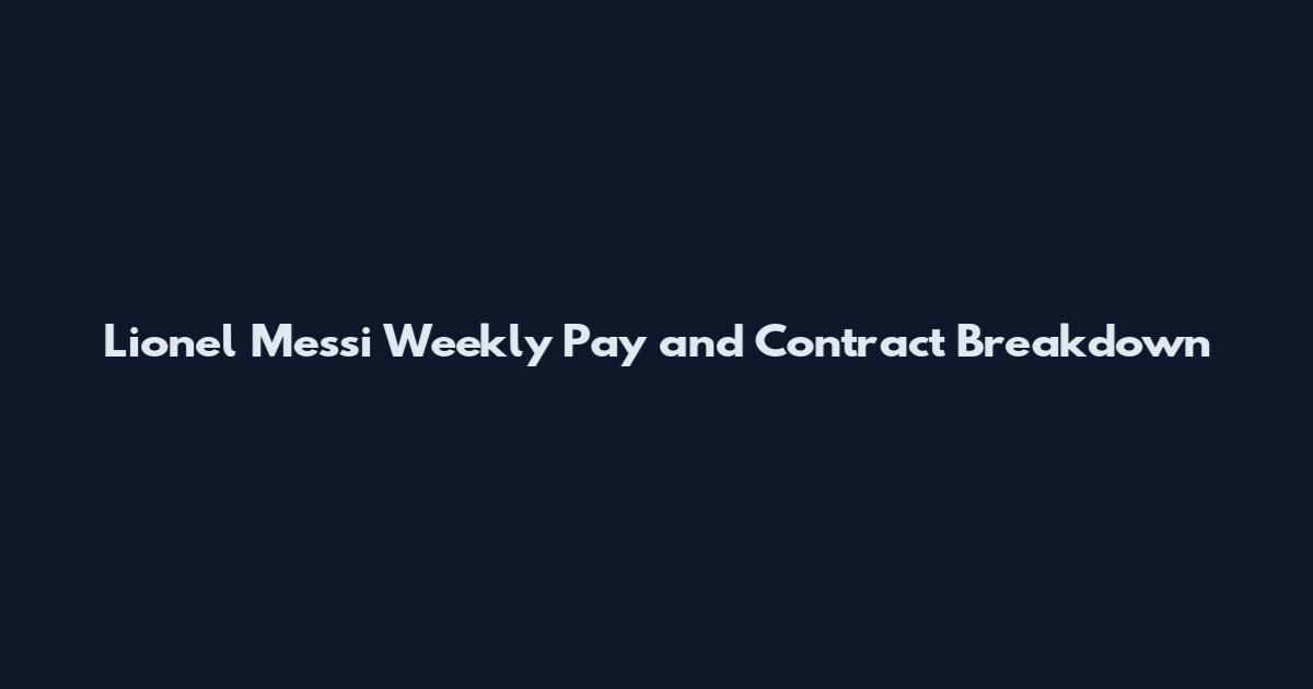 Lionel Messi Weekly Pay and Contract Breakdown
