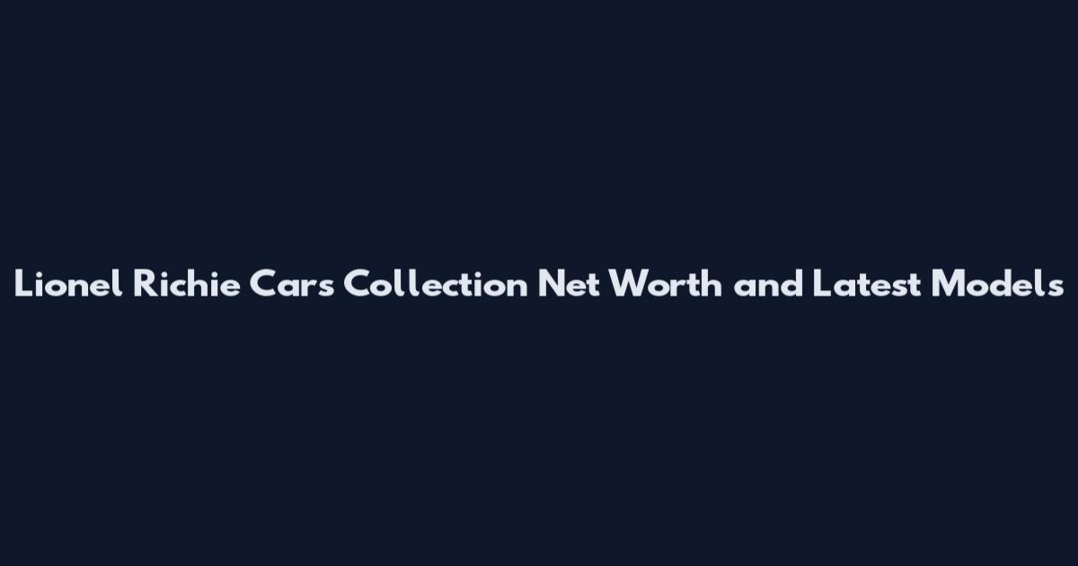 Lionel Richie Cars Collection Net Worth and Latest Models
