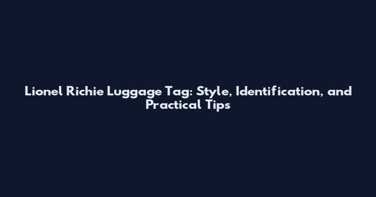Lionel Richie Luggage Tag: Style, Identification, and Practical Tips