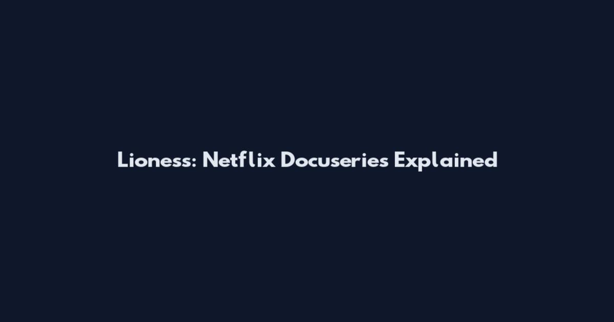 Lioness: Netflix Docuseries Explained