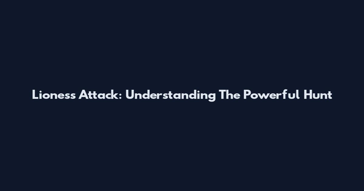 Lioness Attack: Understanding The Powerful Hunt
