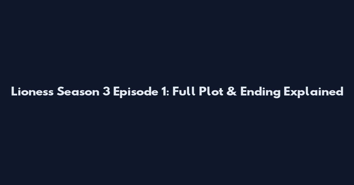 Lioness Season 3 Episode 1: Full Plot & Ending Explained