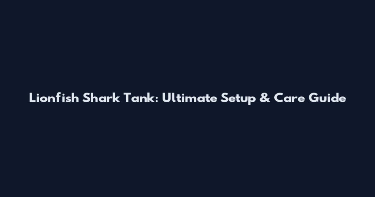 Lionfish Shark Tank: Ultimate Setup & Care Guide