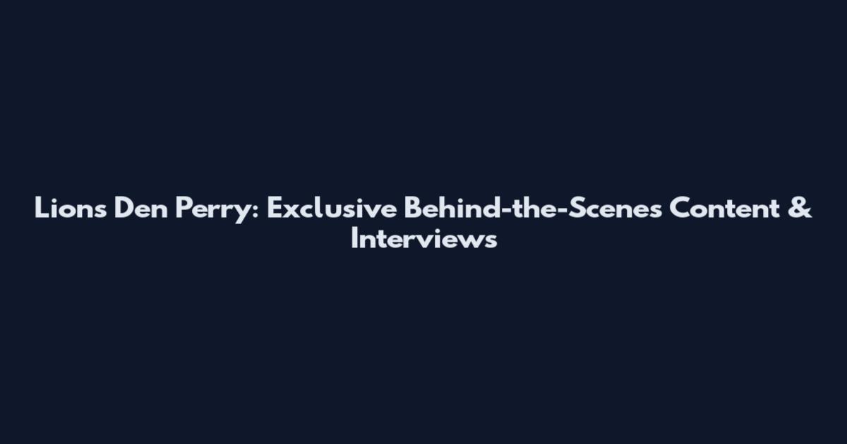 Lions Den Perry: Exclusive Behind-the-Scenes Content & Interviews
