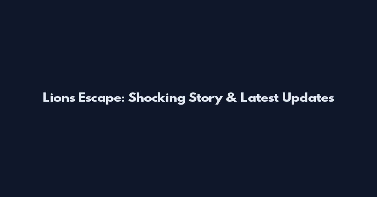 Lions Escape: Shocking Story & Latest Updates