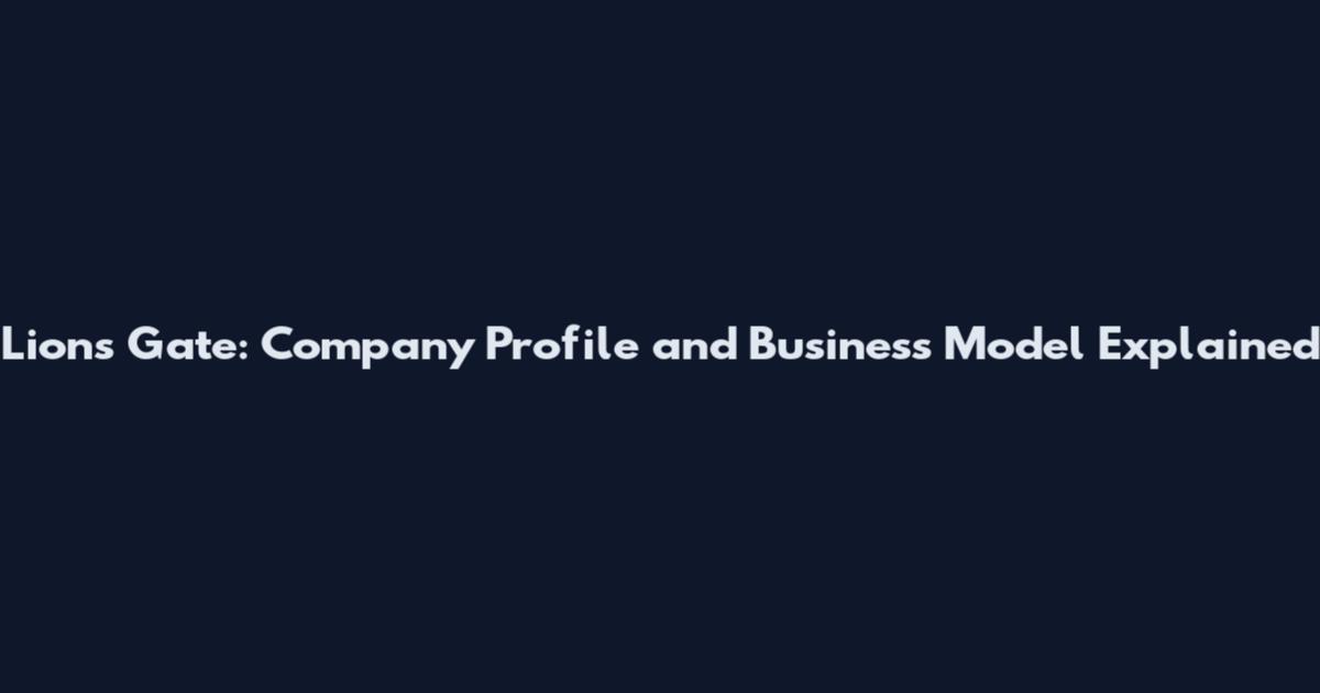 Lions Gate: Company Profile and Business Model Explained