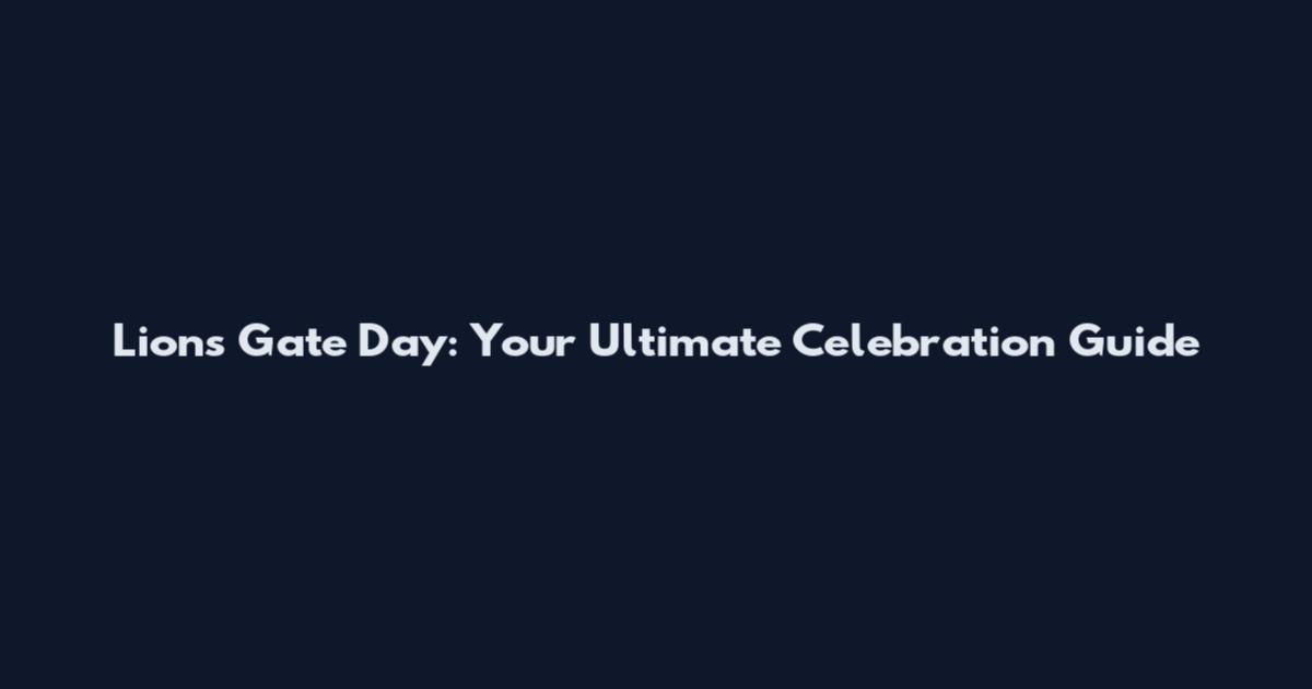 Lions Gate Day: Your Ultimate Celebration Guide