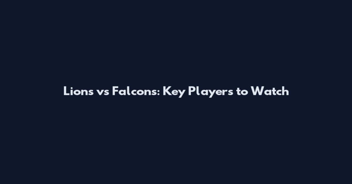 Lions vs Falcons: Key Players to Watch