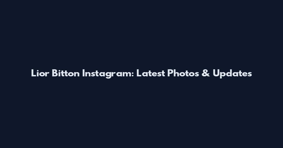 Lior Bitton Instagram: Latest Photos & Updates