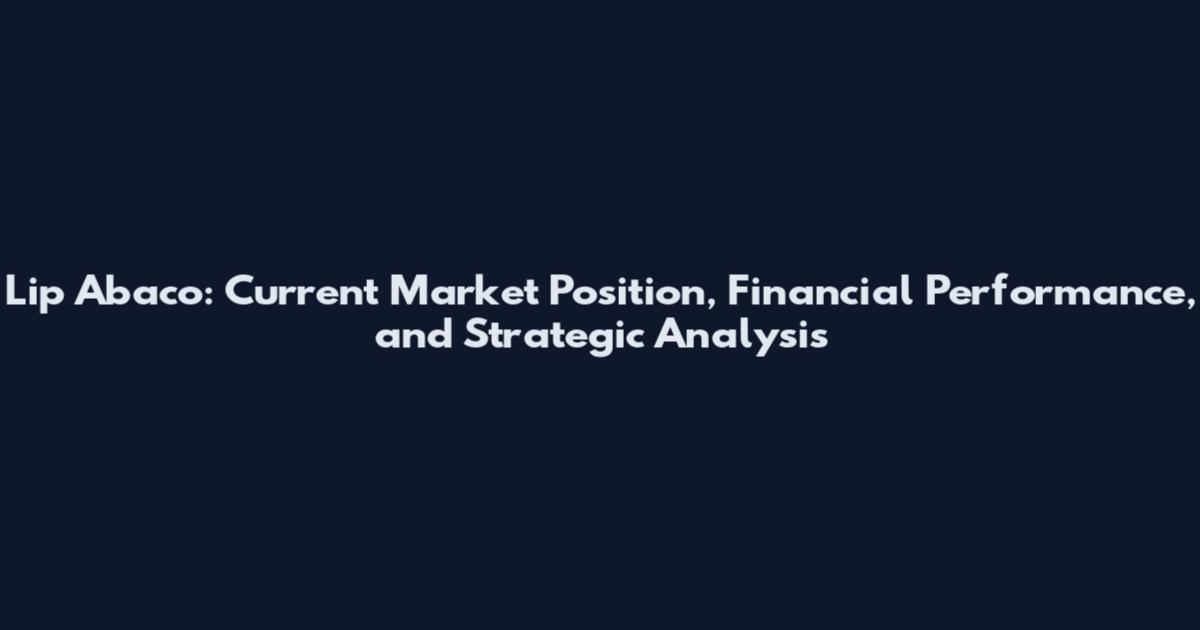Lip Abaco: Current Market Position, Financial Performance, and Strategic Analysis
