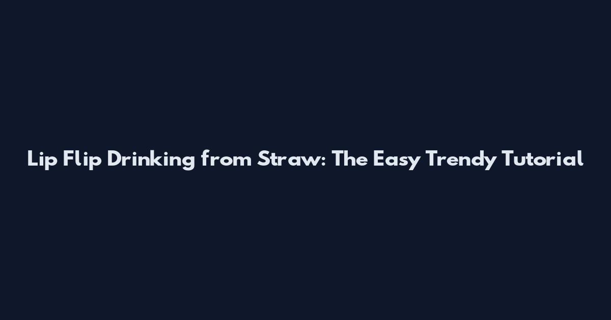 Lip Flip Drinking from Straw: The Easy Trendy Tutorial