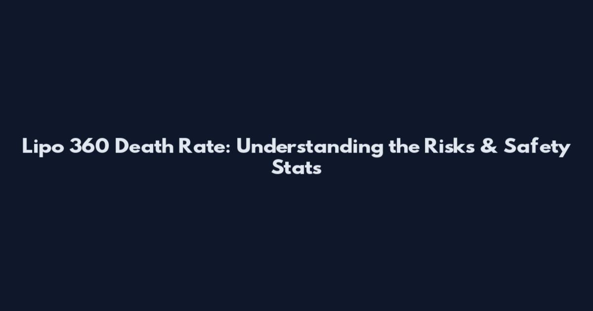 Lipo 360 Death Rate: Understanding the Risks & Safety Stats