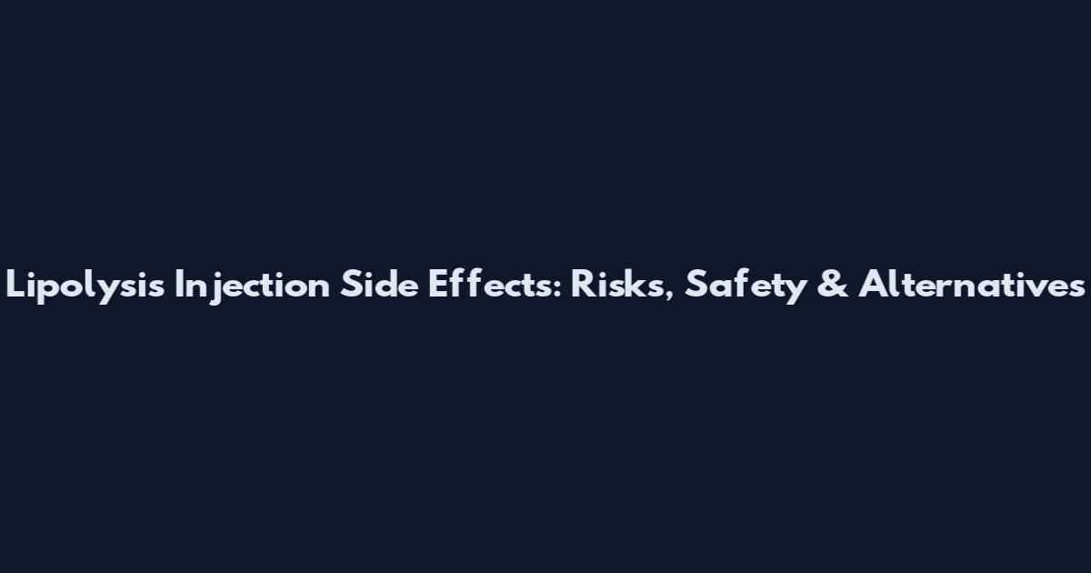 Lipolysis Injection Side Effects: Risks, Safety & Alternatives