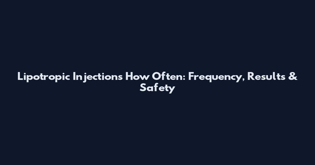 Lipotropic Injections How Often: Frequency, Results & Safety