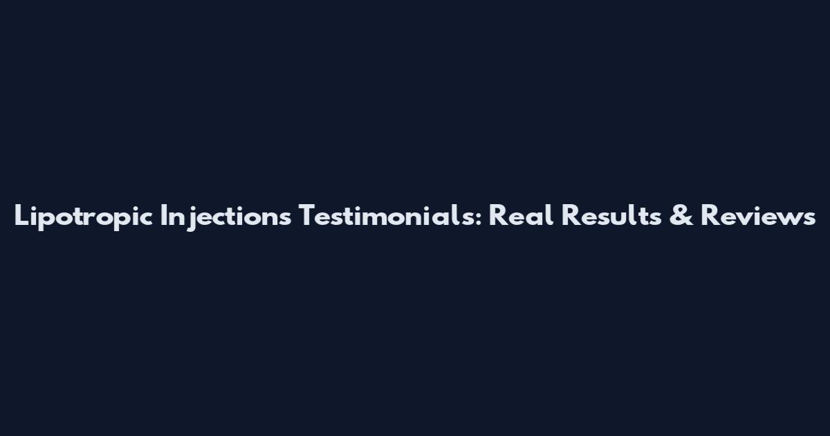 Lipotropic Injections Testimonials: Real Results & Reviews
