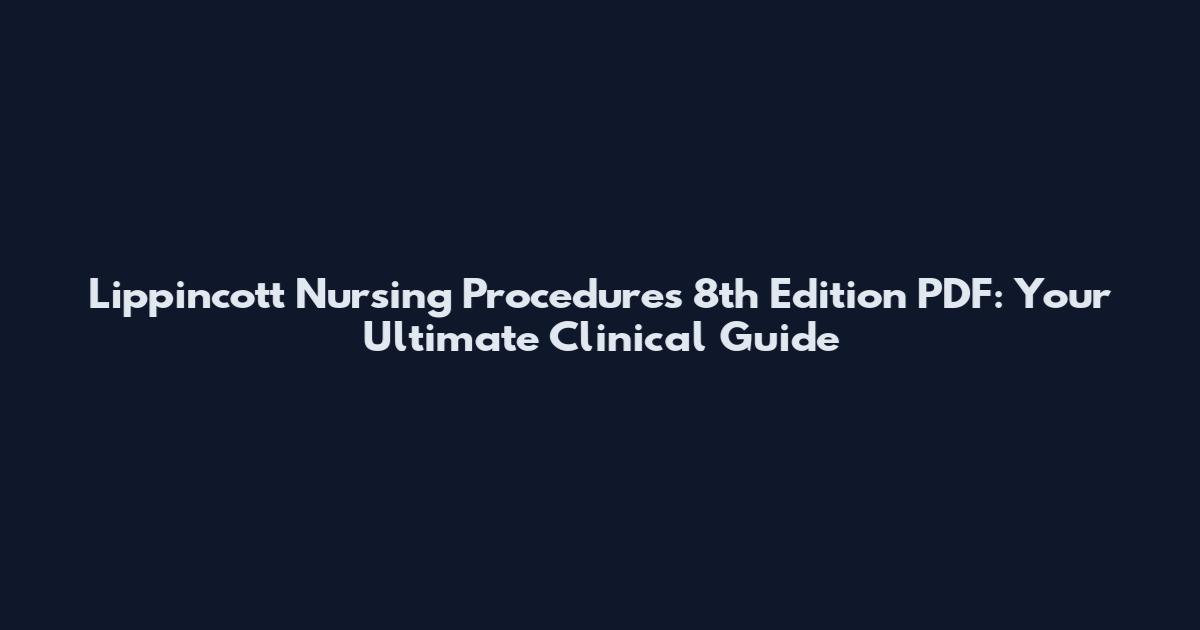 Lippincott Nursing Procedures 8th Edition PDF: Your Ultimate Clinical Guide