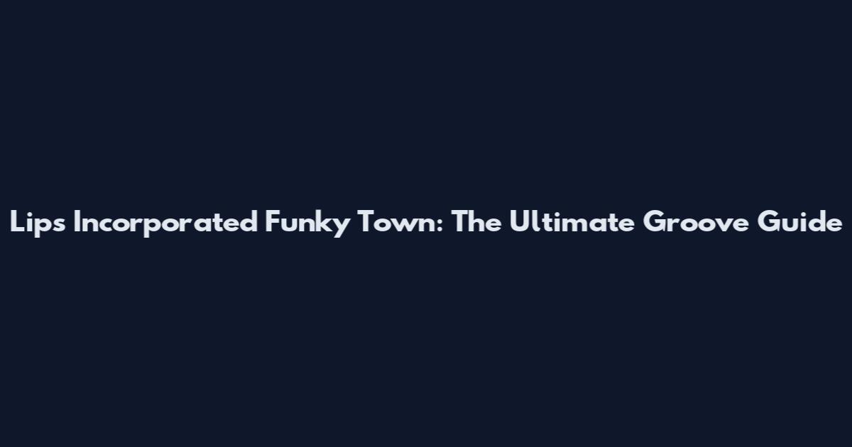 Lips Incorporated Funky Town: The Ultimate Groove Guide