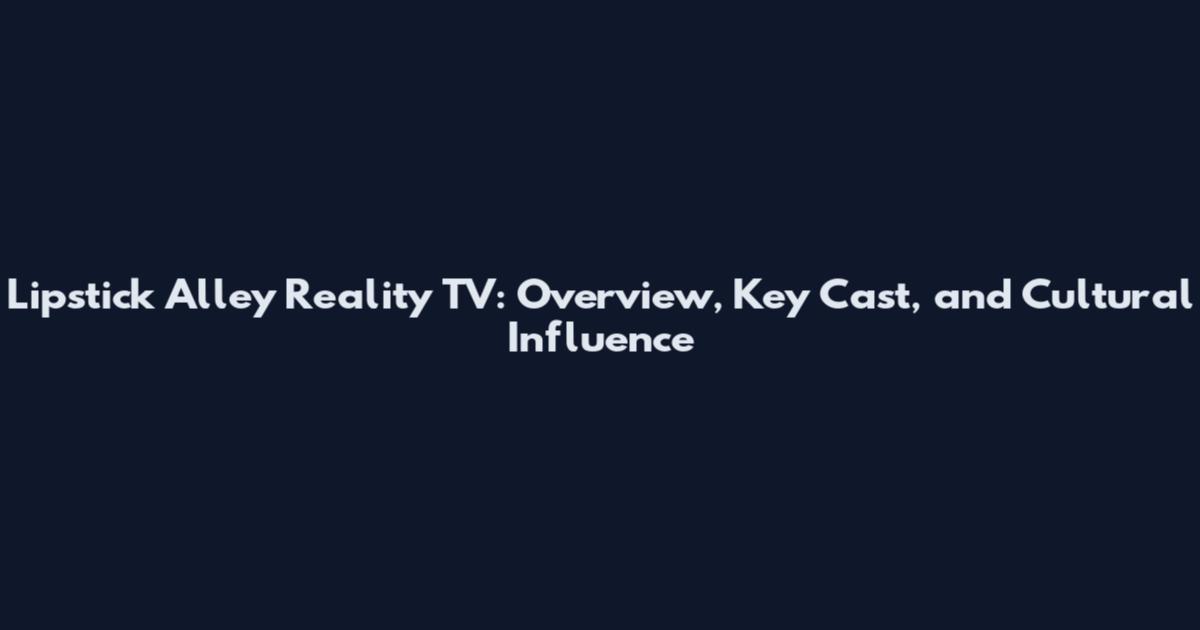 Lipstick Alley Reality TV: Overview, Key Cast, and Cultural Influence