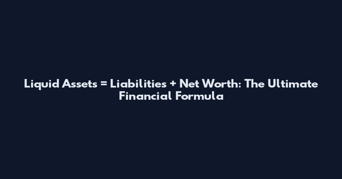 Liquid Assets = Liabilities + Net Worth: The Ultimate Financial Formula