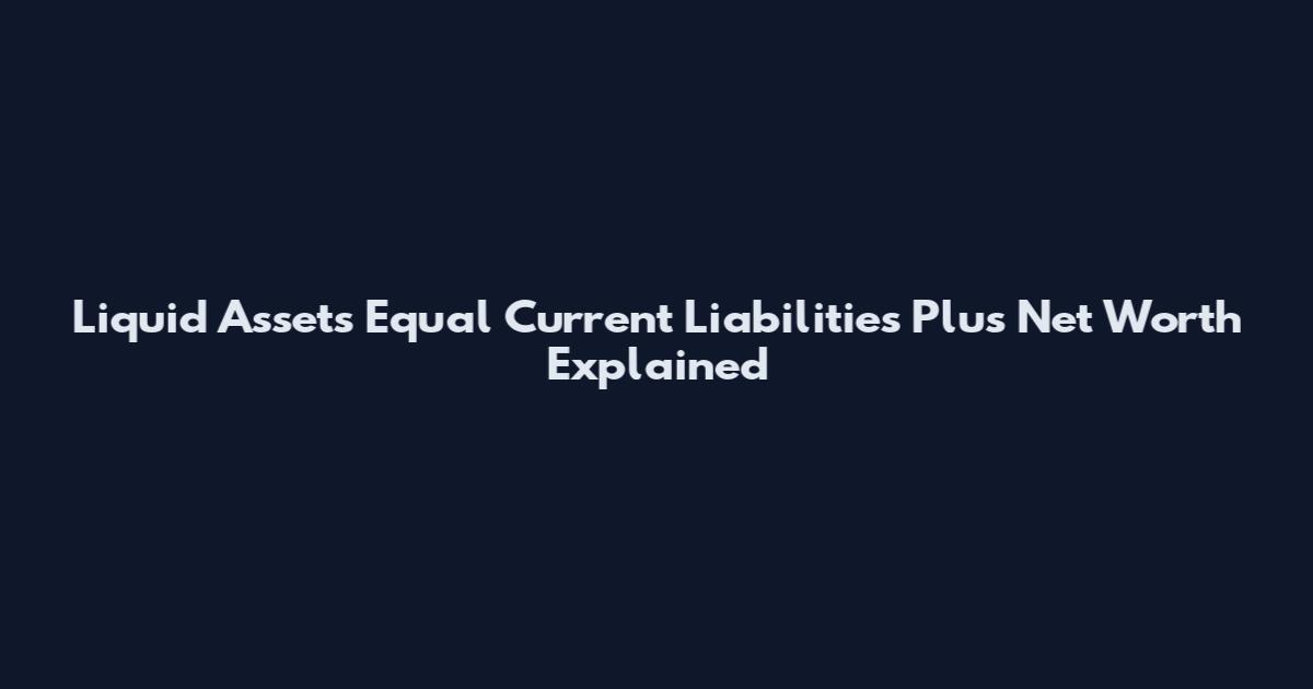 Liquid Assets Equal Current Liabilities Plus Net Worth Explained