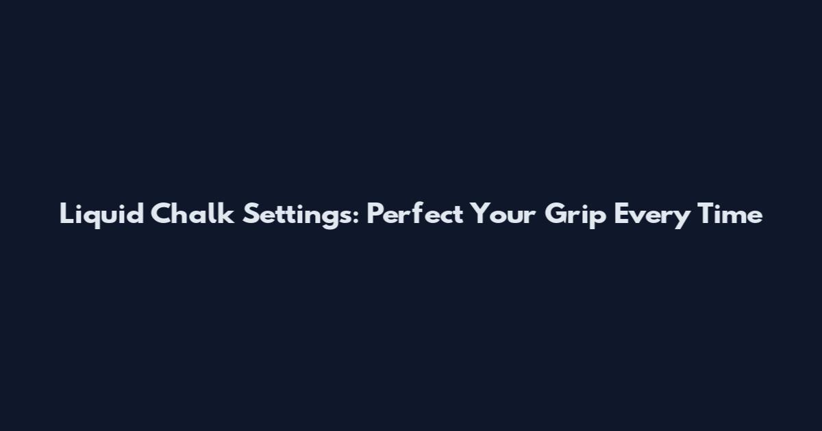 Liquid Chalk Settings: Perfect Your Grip Every Time
