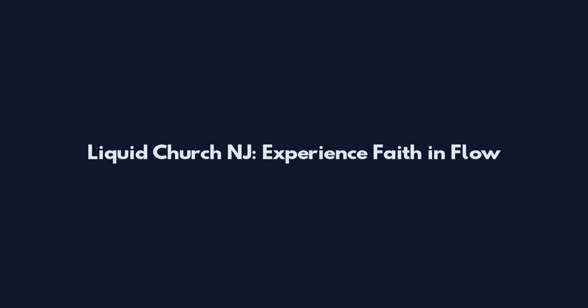 Liquid Church NJ: Experience Faith in Flow
