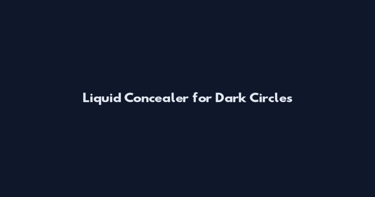 Liquid Concealer for Dark Circles